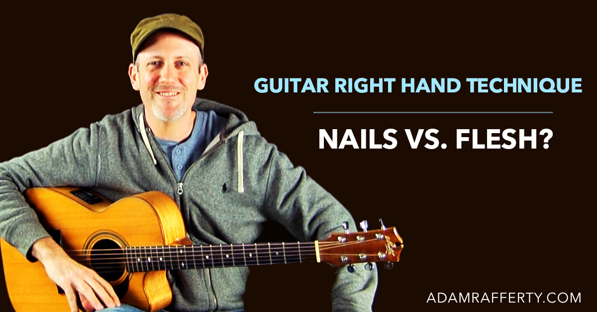 Guitar Right Hand Technique - Nails vs Flesh? - Adam Rafferty