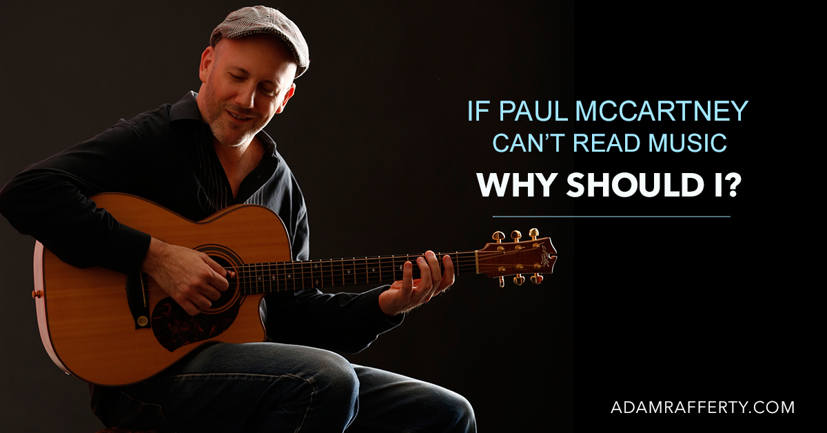 If Paul McCartney Can’t Read Music, Why Should I?