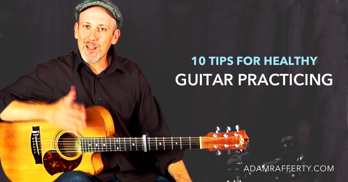 10 Tips for Healthy Guitar Practicing - Adam Rafferty