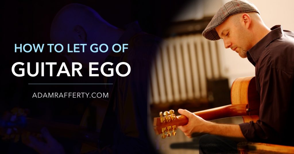 How to Let Go of Guitar Ego - Adam Rafferty