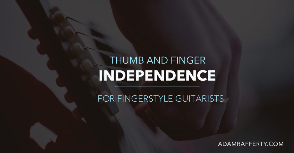 Thumb and Finger Independence for Fingerstyle Guitarists Adam Rafferty